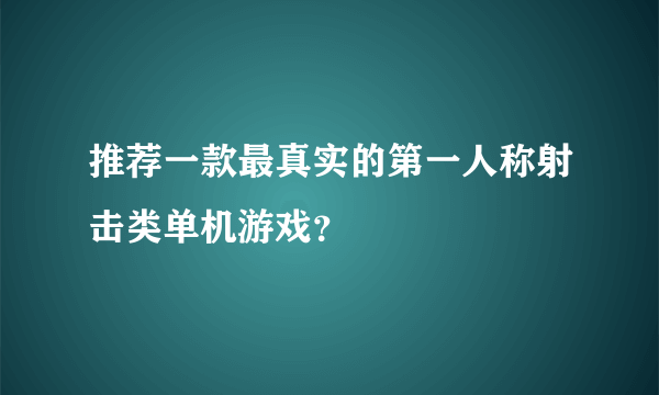 推荐一款最真实的第一人称射击类单机游戏？