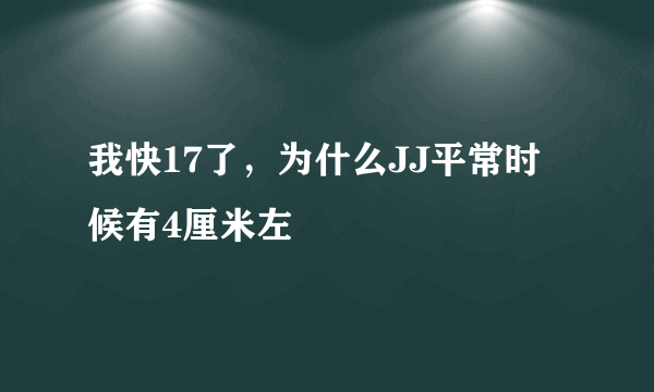 我快17了，为什么JJ平常时候有4厘米左