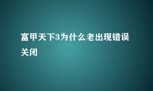 富甲天下3为什么老出现错误关闭