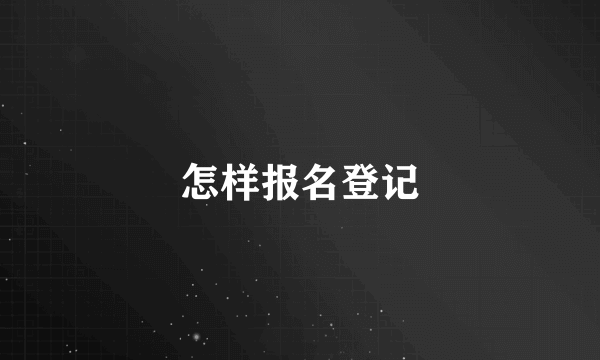 怎样报名登记