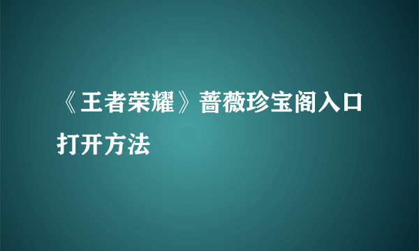 《王者荣耀》蔷薇珍宝阁入口打开方法