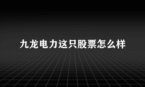 九龙电力这只股票怎么样