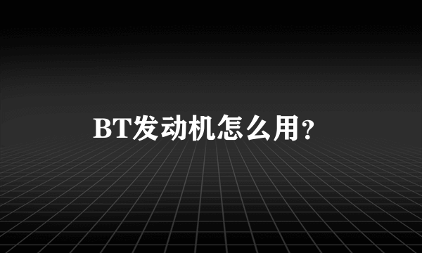 BT发动机怎么用？