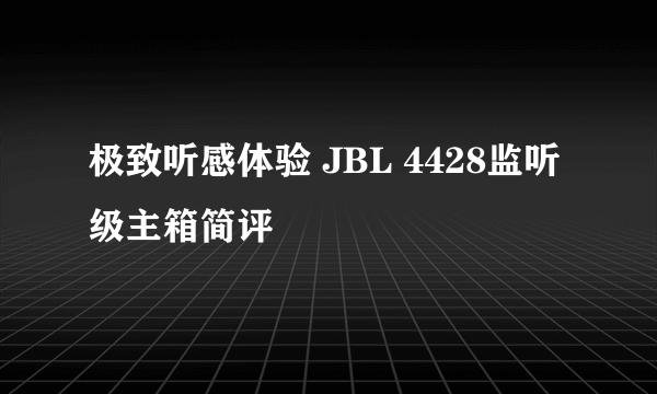 极致听感体验 JBL 4428监听级主箱简评