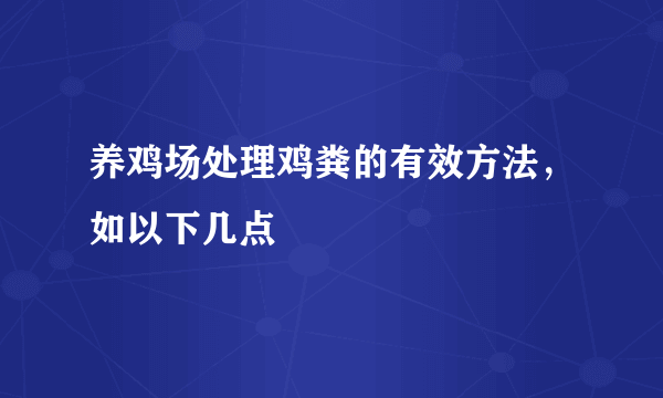 养鸡场处理鸡粪的有效方法，如以下几点