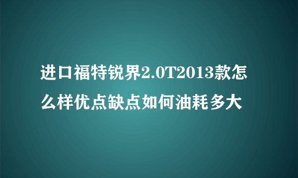 进口福特锐界2.0T2013款怎么样优点缺点如何油耗多大