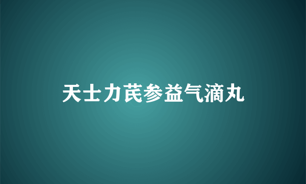 天士力芪参益气滴丸