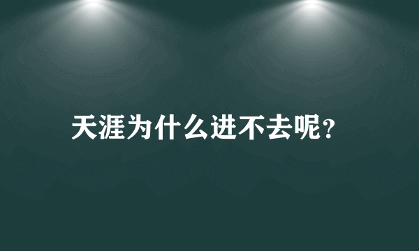 天涯为什么进不去呢？