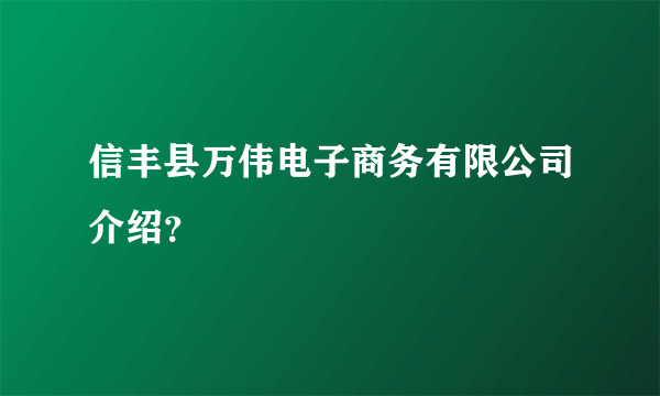 信丰县万伟电子商务有限公司介绍？