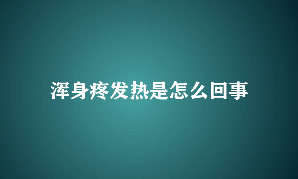 浑身疼发热是怎么回事