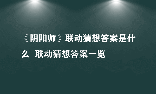 《阴阳师》联动猜想答案是什么  联动猜想答案一览