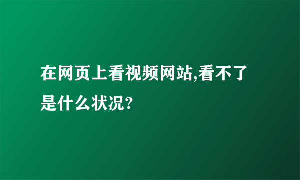 在网页上看视频网站,看不了是什么状况?