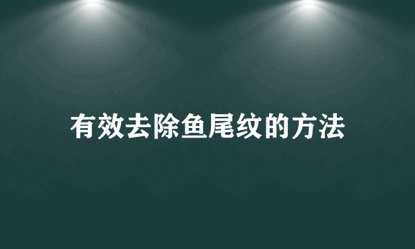 有效去除鱼尾纹的方法