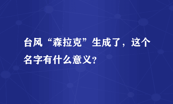 台风“森拉克”生成了，这个名字有什么意义？