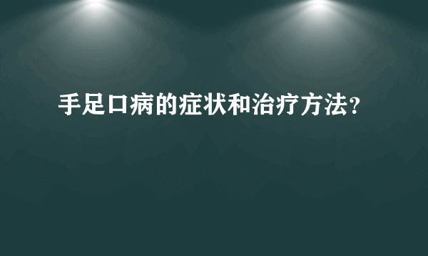 手足口病的症状和治疗方法？