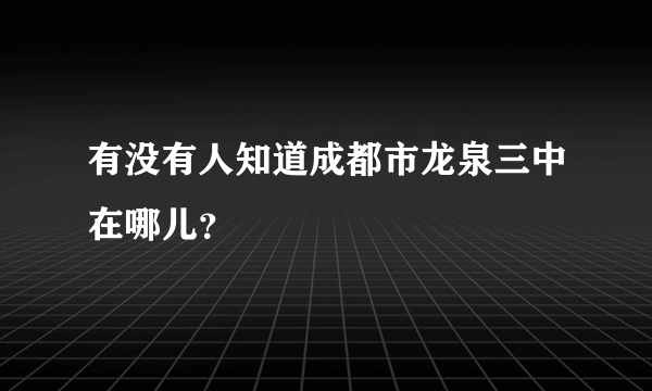 有没有人知道成都市龙泉三中在哪儿？