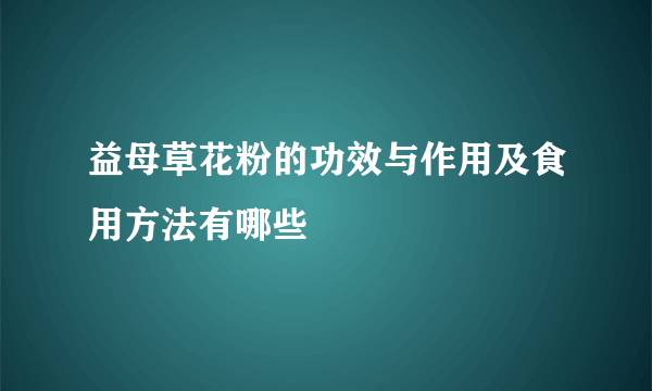 益母草花粉的功效与作用及食用方法有哪些