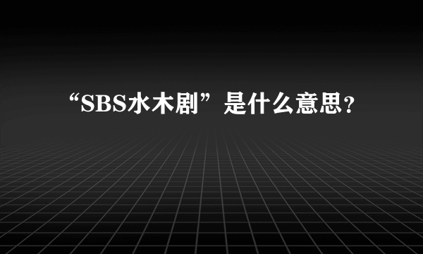 “SBS水木剧”是什么意思？