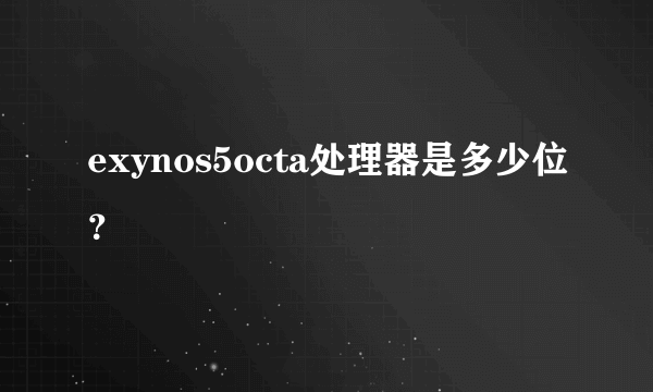 exynos5octa处理器是多少位？