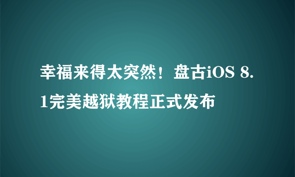 幸福来得太突然！盘古iOS 8.1完美越狱教程正式发布