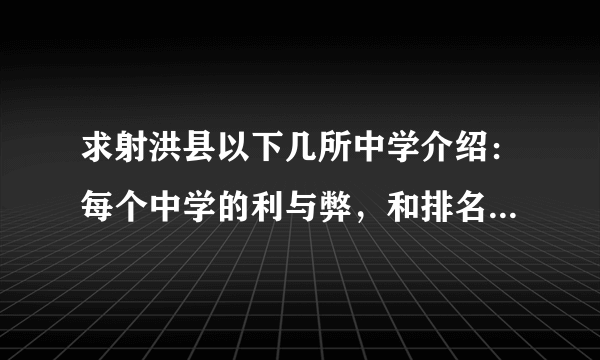 求射洪县以下几所中学介绍：每个中学的利与弊，和排名，以及到哪所中学就读好