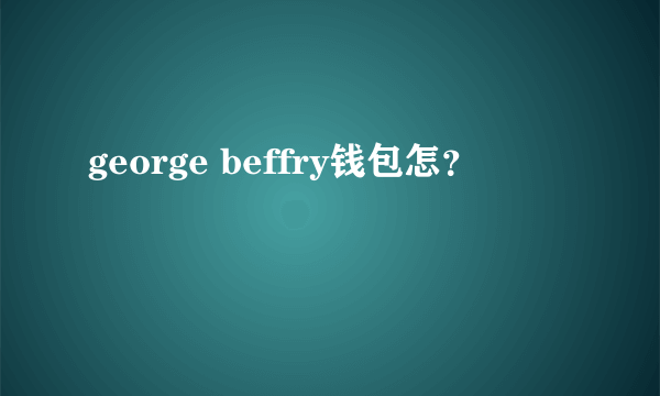 george beffry钱包怎？