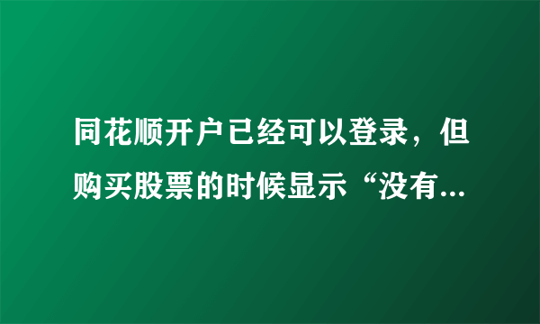 同花顺开户已经可以登录，但购买股票的时候显示“没有开通市场权限”，没法买，该怎么办？