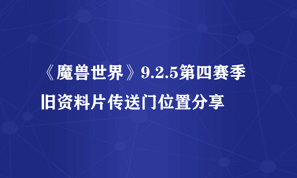 《魔兽世界》9.2.5第四赛季旧资料片传送门位置分享