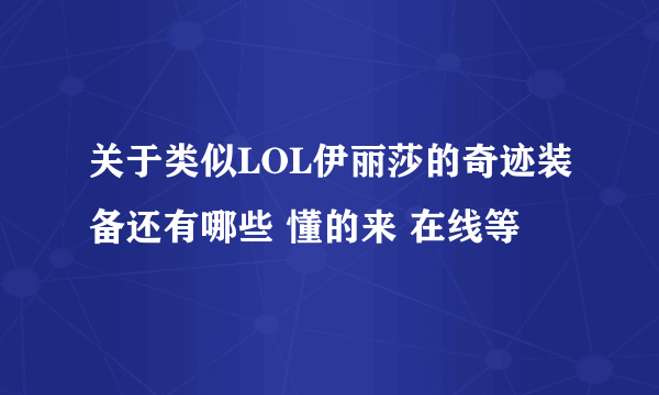 关于类似LOL伊丽莎的奇迹装备还有哪些 懂的来 在线等