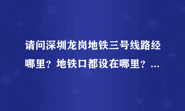 请问深圳龙岗地铁三号线路经哪里？地铁口都设在哪里？如龙华观测等地的地铁口都是设在哪里呢？