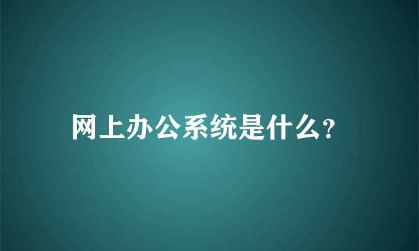 网上办公系统是什么？