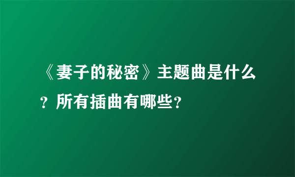 《妻子的秘密》主题曲是什么？所有插曲有哪些？