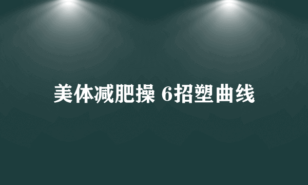 美体减肥操 6招塑曲线