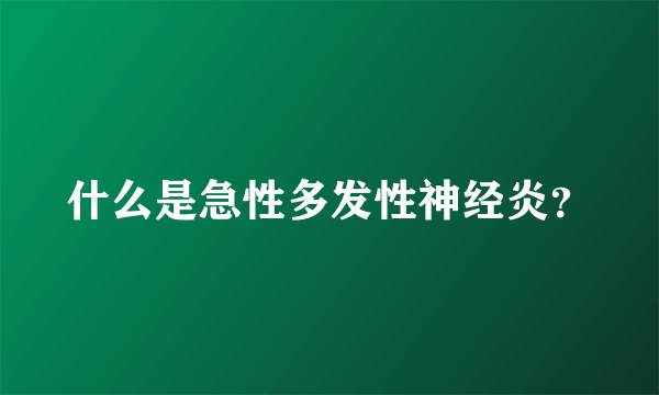 什么是急性多发性神经炎？