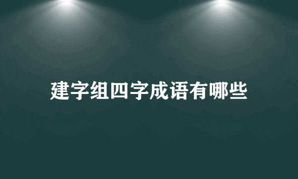 建字组四字成语有哪些