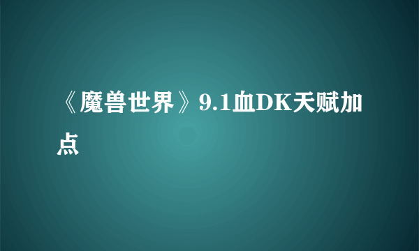 《魔兽世界》9.1血DK天赋加点