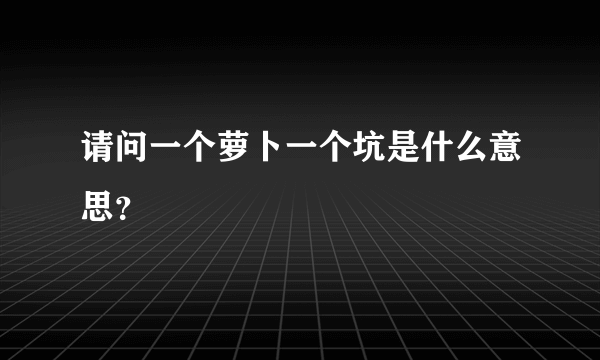 请问一个萝卜一个坑是什么意思？