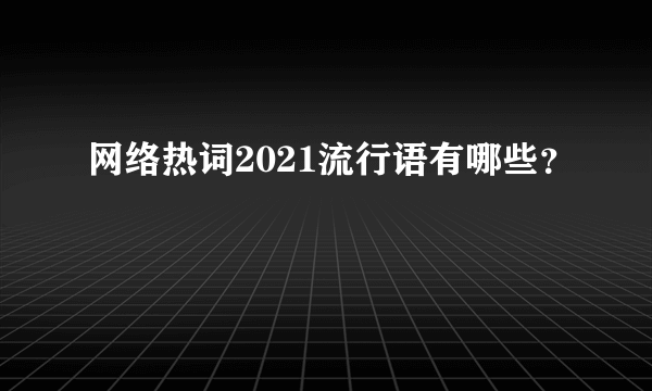 网络热词2021流行语有哪些？