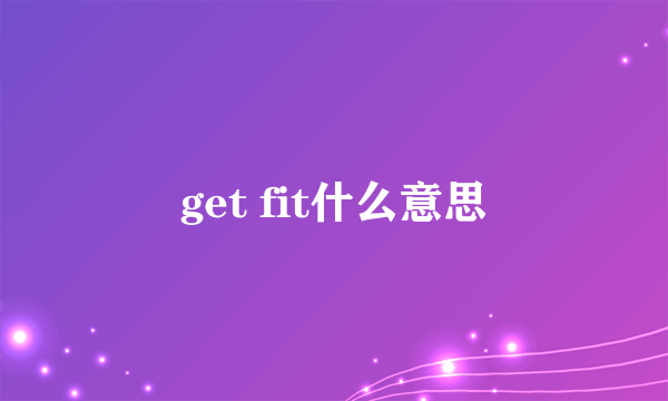 get fit什么意思