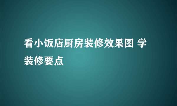 看小饭店厨房装修效果图 学装修要点