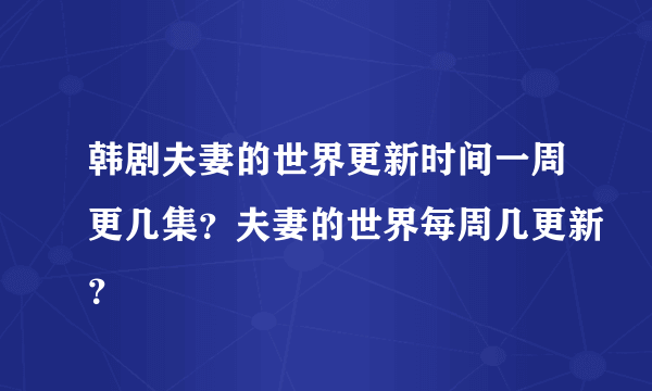 韩剧夫妻的世界更新时间一周更几集？夫妻的世界每周几更新？