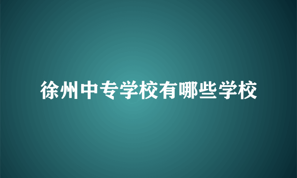 徐州中专学校有哪些学校