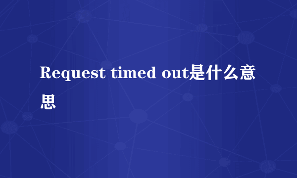 Request timed out是什么意思