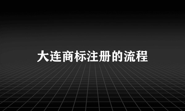 大连商标注册的流程