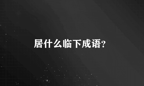 居什么临下成语？