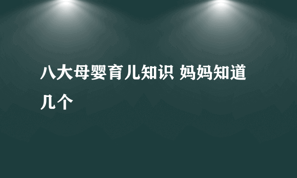 八大母婴育儿知识 妈妈知道几个