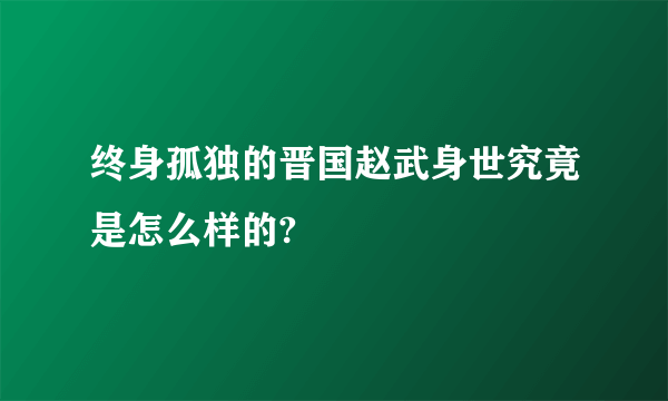 终身孤独的晋国赵武身世究竟是怎么样的?