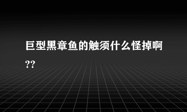 巨型黑章鱼的触须什么怪掉啊??