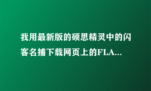 我用最新版的硕思精灵中的闪客名捕下载网页上的FLASH，但下载时老是跳出网页，该怎么办？