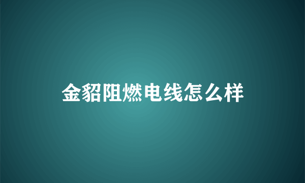 金貂阻燃电线怎么样